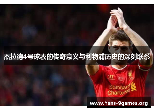 杰拉德4号球衣的传奇意义与利物浦历史的深刻联系