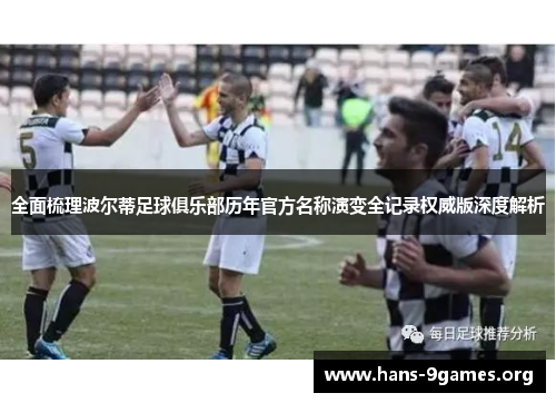 全面梳理波尔蒂足球俱乐部历年官方名称演变全记录权威版深度解析 全面梳理波尔蒂足球俱乐部历年官方名称演变全记录权威版深度解析