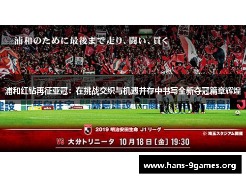 浦和红钻再征亚冠：在挑战交织与机遇并存中书写全新夺冠篇章辉煌